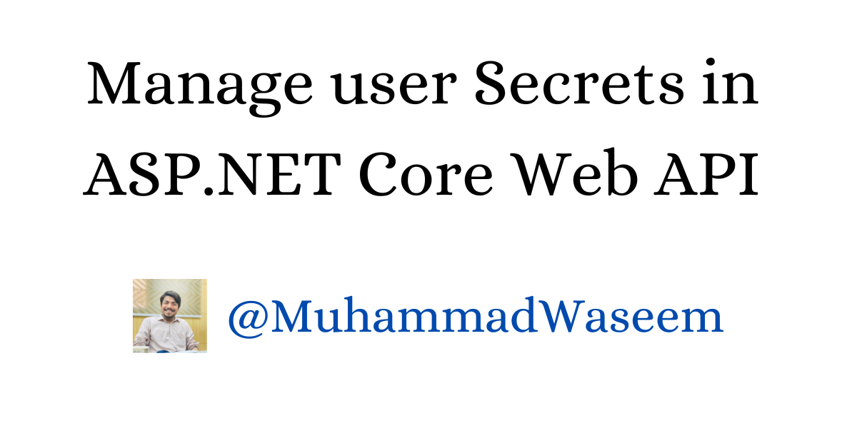 How to manage User Secrets in ASP.NET Core Web API